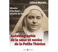 Autobiographie de la soeur et novice de la Petite Thérèse: Histoire d'un tison arraché du feu