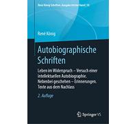 Autobiographische Schriften: Leben im Widerspruch - Versuch einer intellektuellen Autobiographie. Nebenbei geschehen - Erinnerungen. Texte aus dem ... König Schriften. Ausgabe letzter Hand, 18)