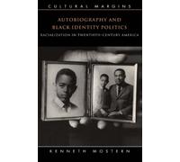 Autobiography and Black Identity Politics: Racialization in Twentieth-Century America: 7 (Cultural Margins, Series Number 7)