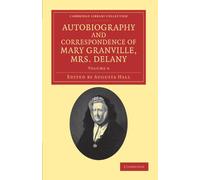 Autobiography and Correspondence of Mary Granville, Mrs. Delany: Volume 6: With Interesting Reminiscences of King George the Third and Queen Charlotte ... Library Collection - Literary Studies)