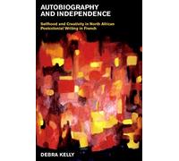 Autobiography and Independence: Self and Identity in North African Writing in French: 2 (Contemporary French and Francophone Cultures)