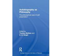 Autobiography as Philosophy: The Philosophical Uses of Self-Presentation (Routledge Advances in the History of Philosophy)