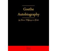 Autobiography By Johann Wolfgang Von Goethe: Autobiography Truth And Fiction Relating To My Life