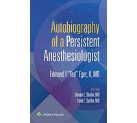 Autobiography of a Persistent Anesthesiologist: Edmund I. "Ted" Eger, II