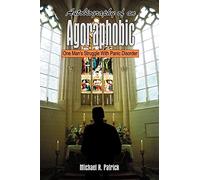 Autobiography of an Agoraphobic: One Man's Struggle With Panic Disorder