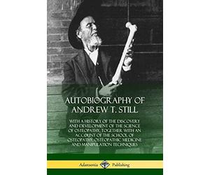 Autobiography of Andrew T. Still: With a Histor. St<|