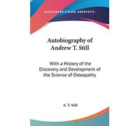 Autobiography of Andrew T. Still: With a History of the Discovery and Development of the Science of Osteopathy