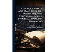 Autobiography of Archibald Hamilton Rowan, Esq. With Additions and Illus. by William Hamilton Drummond