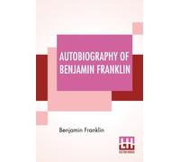 Autobiography Of Benjamin Franklin : Edited By Frank Woodworth Pine