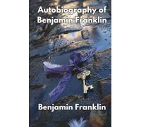 Autobiography of Benjamin Franklin: The Art of Self-Creation (Annotated, Illustrated)
