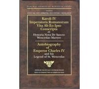 Autobiography of Emperor Charles Iv and His Legend of St Wenceslas: Holy Roman Emperor and King of Bohemia: 2 (Central European Medieval Texts)