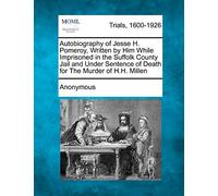 Autobiography of Jesse H. Pomeroy, Written by Him While Imprisoned in the Suffolk County Jail and Under Sentence of Death for the Murder of H.H. Millen