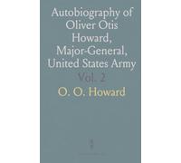 Autobiography of Oliver Otis Howard, Major-General, United States Army
