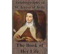 Autobiography of St. Teresa of Avila - The Book of Her Life