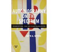 Autobiography on the Spectrum : Disrupting the Autism Narrative
