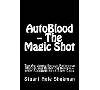 AutoBlood -- The Magic Shot: The Autohemotherapy Reference Manual and Historical Review -- from Bloodletting to Stem Cells: Volume 2 (Medical Guide of the Future)