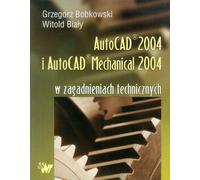 Autocad 2004 i AutoCAD Mechanical 2004 w zagadnieniach technicznych + CD