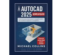 AutoCAD 2025 semplificato: Tutorial passo passo e progetti pratici per studenti, ingegneri e designer