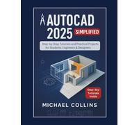 AutoCAD 2025 Simplified: Step-by-Step Tutorials and Practical Projects for Students, Engineers & Designers (Next-Gen CAD Learning Series)