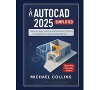 AutoCAD 2025 Simplified: Step-by-Step Tutorials and Practical Projects for Students, Engineers & Designers (Next-Gen CAD Learning Series)