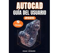 AUTOCAD 2026 GUÍA DEL USUARIO: El manual completo paso a paso para principiantes para aprender, dominar, diseñar e innovar con AutoCAD