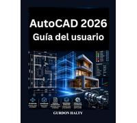 AutoCAD 2026 Guía del usuario: Manual completo para dibujo 2D, modelado 3D, documentación técnica flujos de trabajo CAD profesionales