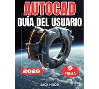 AUTOCAD 2026 GUÍA DEL USUARIO: Manual completo paso a paso para principiantes para dominar el dibujo, el modelado 3D y los proyectos del mundo real para la productividad