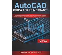 AutoCAD 2026 Guida Per Principianti: Un manuale pratico passo dopo passo per padroneggiare il disegno 2D, la modellazione 3D, l'automazione e i flussi di lavoro professionali