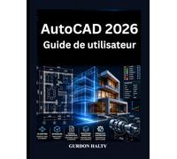AutoCAD 2026 Guide de utilisateur: Manuel complet pour le dessin 2D, la modélisation 3D, documentation technique les flux de travail CAO professionnels