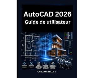 AutoCAD 2026 Guide de utilisateur: Manuel complet pour le dessin 2D, la modélisation 3D, documentation technique les flux de travail CAO professionnels