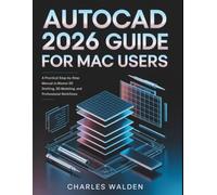 AutoCAD 2026 Guide for Mac Users: A Practical Step-by-Step Manual to Master 2D Drafting, 3D Modeling, and Professional Workflows