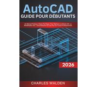 AutoCAD 2026 Guide Pour Débutants: Un Manuel Pratique, Étape Par Étape, Pour Maîtriser Le Dessin 2D, La Modélisation 3D, L'automatisation Et Les Flux De Travail Professionnels