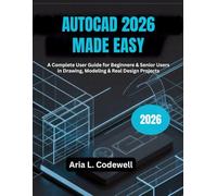AutoCAD 2026 Made Easy: A Complete User Guide for Beginner & Senior Users in Drawing, Modeling & Real Design Projects