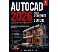 AUTOCAD 2026 POUR DÉBUTANTS ET SENIORS: Guide étape par étape pour maîtriser le dessin 2D, la modélisation 3D, le rendu, la mise en page, le traçage ... de conception concrètes en toute confiance