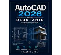 AutoCAD 2026 pour les débutants: Un guide visuel étape par étape avec des exercices pratiques de dessin 2D, de modélisation 3D et des projets concrets.