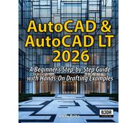 AutoCAD & AutoCAD LT 2026: A Beginner's Step-by-Step Guide with Hands-On Drafting Examples