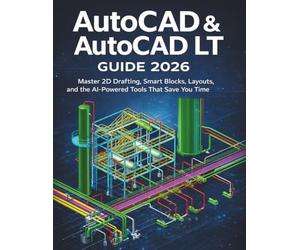 AUTOCAD & AUTOCAD LT GUIDE 2026: Master 2D Drafting, Smart Blocks, Layouts, and the AIPowered Tools That Save You Time