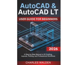 AutoCAD & AutoCAD LT User Guide for Beginners: A Step-by-Step Manual to 2D Drafting, Layouts, Plotting, and Professional Workflows