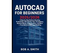 AutoCAD for Beginners 2025/2026: A Step-by-Step Guide to Boosting Productivity with Interface Tips, Annotations, Dynamic Blocks, Customizations, and ... Modeling (Software, Applications and Updates)