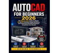 AUTOCAD FOR BEGINNERS 2026: The Step-by-Step Guide to Master 2D and 3D Drafting, Design Workflows, and Professional Drawing Techniques Completely from Scratch