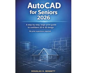 AutoCAD for Seniors 2026: A Step-by-Step, Large-Print Guide to Confident 2D & 3D Design-No Prior Experience Required