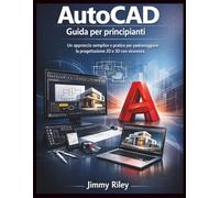 AutoCAD Guida per principianti: Un approccio semplice e pratico per padroneggiare la progettazione 2D e 3D con sicurezza. (CADzenith Success Guides)