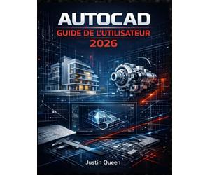AUTOCAD GUIDE DE L'UTILISATEUR 2026: Techniques pratiques pour maîtriser facilement et avec précision le dessin, le dessin technique 2D, la ... les flux de travail de conception concrets.