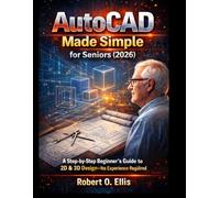 AutoCAD Made Simple for Seniors (2026): A Step-by-Step Beginner’s Guide to 2D & 3D Design-No Experience Required