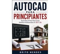 AUTOCAD PARA PRINCIPIANTES: Guía Paso A Paso Para Crear Diseños Profesionales En 2D Y 3D..