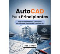 AutoCAD Para Principiantes: La guía completa paso a paso para Dominando el dibujo 2D y el modelado 3D