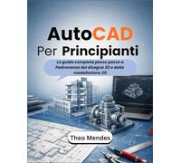 AutoCAD Per Principianti: La guida completa passo passo a Padronanza del disegno 2D e della modellazione 3D