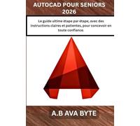 AUTOCAD POUR SENIORS 2026: Le guide ultime étape par étape, avec des instructions claires et patientes, pour concevoir en toute confiance.