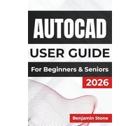 AUTOCAD USER GUIDE For Beginners & Seniors 2026: Efficient Design and Precise Drafting, Featuring Clear Instructions, Helpful Tips, and Practical Techniques for Users of All Skill Levels