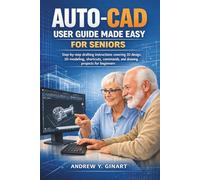 AutoCAD User Guide Made Easy for Seniors: Step-by-step drafting instructions covering 2D design, 3D modeling, shortcuts, commands, and drawing projects for beginners